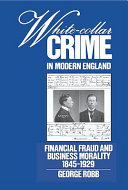 White-collar crime in modern England : financial fraud and business morality, 1845-1929 / George Robb.