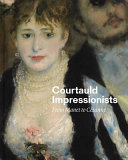 Courtald impressionists : from Manet to Cézanne / Anne Robbins ; with an essay by Caroline Campbell and contributions by Christopher Riopelle, Sarah Herring, Rosalind McKever and Julien Domercq.