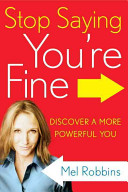 Stop saying you're fine : discover a more powerful you / Mel Robbins.