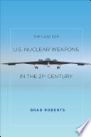 The case for U.S. nuclear weapons in the 21st century Brad Roberts.