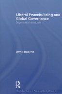 Liberal peacebuilding and global governance : beyond the metropolis / David Roberts.