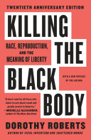 Killing the black body : race, reproduction, and the meaning of liberty / Dorothy Roberts.