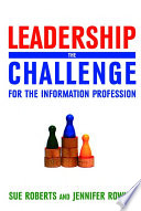 Leadership : the challenge for the information profession / Sue Roberts and Jennifer Rowley.
