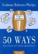 50 ways to liven up your meetings / Graham Roberts-Phelps.