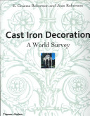 Cast iron decoration : a world survey / (by) E. Graeme Robertson and Joan Robertson.