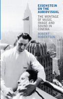 Eisenstein on the audiovisual : the montage of music, image and sound in cinema / Robert Robertson.