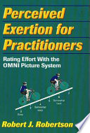 Perceived exertion for practitioners : rating effort with the OMNI picture system / Robert J. Robertson.
