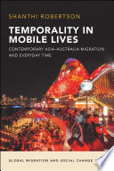 Temporality in mobile lives : contemporary Asia-Australia migration and everyday time / Shanthi Robertson.