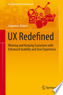 Ux redefined winning and keeping customers with enhanced usability and user experience / Johannes Robier.
