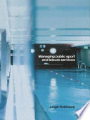 Managing public sport and leisure services / Leigh Robinson.