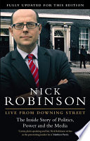 Live from Downing Street : the inside story of politics, power and the media / Nick Robinson.
