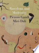 Barcelona and modernity : Picasso, Gaudí, Miró, Dalí / William H. Robinson, Jordi Falgàs, and Carmen Belen Lord.