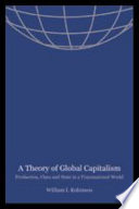 A theory of global capitalism : production, class, and state in a transnational world / William I. Robinson.
