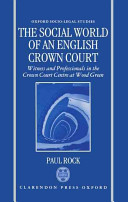 The social world of an English Crown Court : witness and professionals in the Crown Court Centre at Wood Green / Paul Rock.