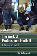 The work of professional football : a labour of love? / Martin Roderick.