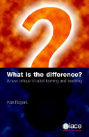 What is the difference? : a new critique of adult learning and teaching / Alan Rogers.