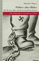 Politics after Hitler : the western allies and the German party system / Daniel E. Rogers.