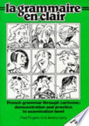 La grammaire en clair : French grammar through cartoons : demonstration and practice to examination level / Paul Rogers ; cartoons and design by Jeremy Long.