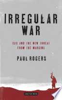 Irregular war ISIS and the new threat from the margins / Paul Rogers.