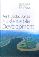 An introduction to sustainable development / Peter P. Rogers, Kazi F. Jalal, John A. Boyd.