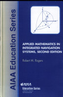 Applied mathematics in integrated navigation systems / Robert M. Rogers.