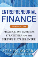Entrepreneurial finance finance and business strategies for the serious entrepreneur / Steve Rogers with Roza Makonnen.