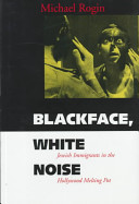 Blackface, white noise : Jewish immigrants in the Hollywood melting pot / Michael Rogin.