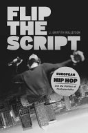 Flip the script : European hip hop and the politics of postcoloniality / J. Griffith Rollefson.