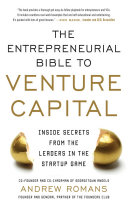 The entrepreneurial bible to venture capital : inside secrets from the leaders of the startup game / Andrew Romans.