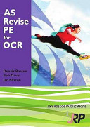 AS revise PE for OCR : AS unit G451 : an introduction to physcial education / by Dennis Roscoe, Bob Davis, Jan Roscoe.