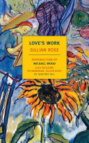 Love's work / Gillian Rose ; introduction by Michael Wood.
