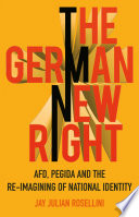 The German new right : AFD, PEGIDA and the re-imagining of national identity / Jay Julian Rosellini.