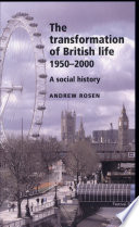 The transformation of British life, 1950-2000 : a social history / Andrew Rosen.