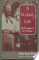 A Wobbly life : IWW organizer E. F. Doree / Ellen Doree Rosen ; introduction by Melvyn Dubofsky.