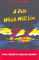 A date which will live : Pearl Harbor in American memory / Emily S. Rosenberg.