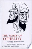 The masks of Othello : the search for the identity of Othello, Iago, and Desdemona by three centuries of actors and critics / by Marvin Rosenberg.