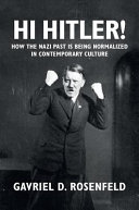 Hi Hitler! : how the Nazi past is being normalized in contemporary culture / Gavriel D. Rosenfeld.