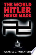 The world Hitler never made : alternate history and the memory of Nazism / Gavriel D. Rosenfeld.