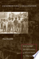 Confronting the Occupation : work, education, and political activism of Palestinian families in a refugee camp / Maya Rosenfeld.