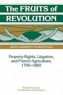 The fruits of revolution : property rights, litigation and French agriculture, 1700-1860 / Jean-Laurent Rosenthal.