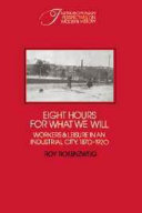 Eight hours for what we will : workers and leisure in an industrial city 1870-1920 / Roy Rosenzweig.