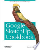 Google SketchUp cookbook practical recipes and essential techniques / Bonnie Roskes.