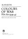 Colours of war : war art 1939-45 / Alan Ross ; with a foreword by Kenneth Clark.
