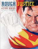 Rough justice : the DC Comics sketches of Alex Ross / edited and designed by Chip Kidd ; annotations by Alex Ross.