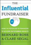 The influential fundraiser using the psychology of persuasion to achieve outstanding results / Bernard Ross & Clare Segal.