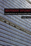 Independent diplomat : despatches from an unaccountable elite / Carne Ross.
