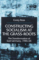 Constructing socialism at the grass-roots : the transformation of East Germany, 1945-65.