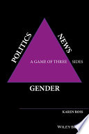 Gender, politics, news : a game of three sides / Karen Ross.
