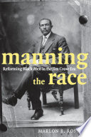 Manning the race : reforming Black men in the Jim Crow era / Marlon B. Ross.