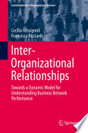 Inter-organizational relationships towards a dynamic model for understanding business network performance / Cecilia Rossignoli, Francesca Ricciardi.